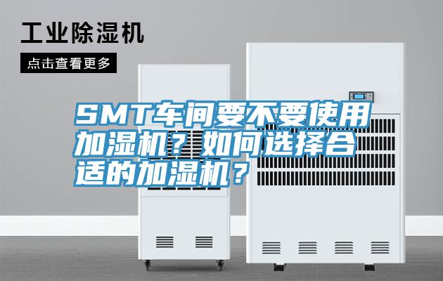 SMT車間要不要使用加濕機？如何選擇合適的加濕機？