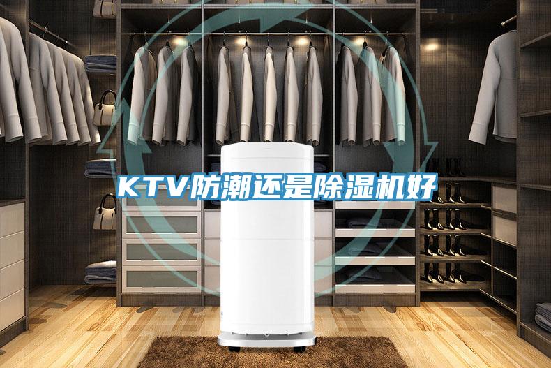 KTV防潮還是除濕機(jī)好