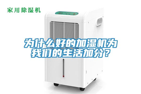 為什么好的加濕機(jī)為我們的生活加分？