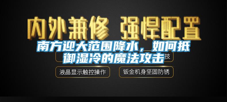 南方迎大范圍降水，如何抵御濕冷的魔法攻擊