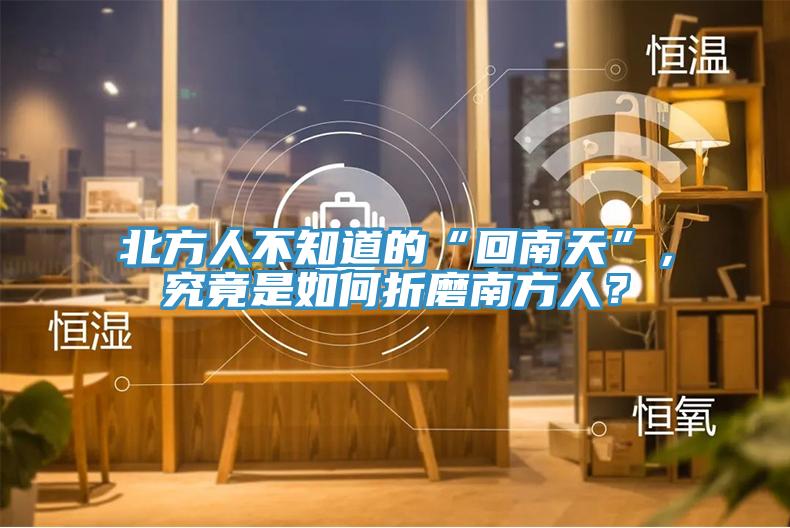 北方人不知道的“回南天”，究竟是如何折磨南方人？