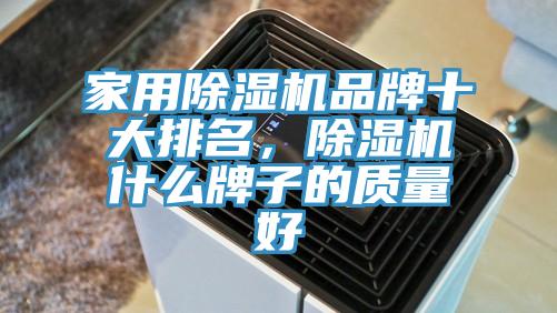 家用除濕機品牌十大排名，除濕機什么牌子的質(zhì)量好