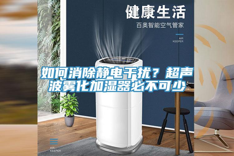 如何消除靜電干擾？超聲波霧化加濕器必不可少