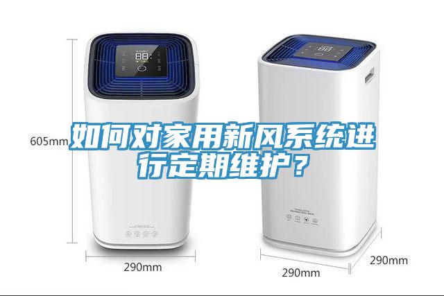 如何對家用新風系統(tǒng)進行定期維護？