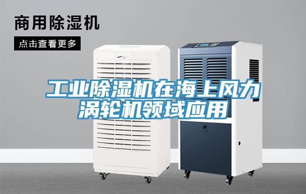 工業(yè)除濕機在海上風力渦輪機領域應用