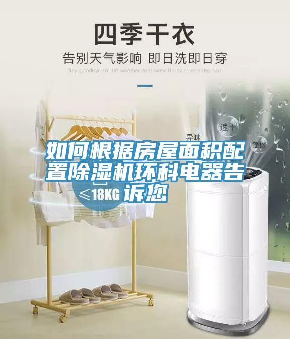 如何根據(jù)房屋面積配置除濕機環(huán)科電器告訴您