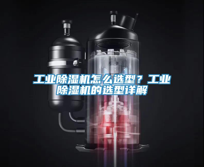 工業(yè)除濕機(jī)怎么選型？工業(yè)除濕機(jī)的選型詳解