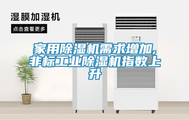 家用除濕機需求增加,非標工業(yè)除濕機指數上升