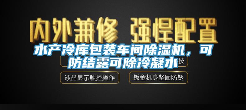 水產(chǎn)冷庫包裝車間除濕機，可防結(jié)露可除冷凝水