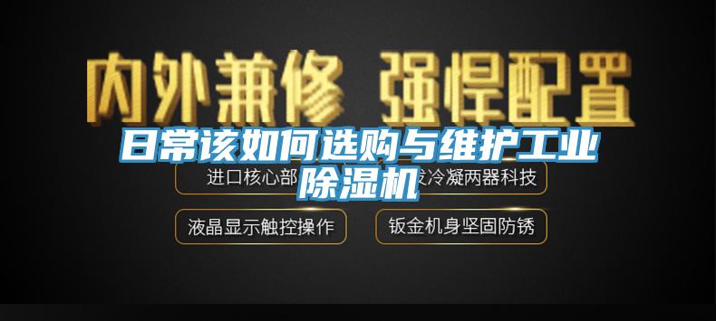 日常該如何選購與維護工業(yè)除濕機