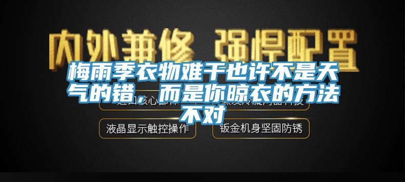 梅雨季衣物難干也許不是天氣的錯(cuò)，而是你晾衣的方法不對(duì)