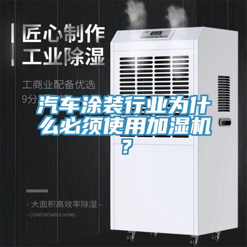 汽車涂裝行業(yè)為什么必須使用加濕機？