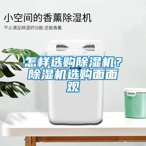 怎樣選購(gòu)除濕機(jī)？除濕機(jī)選購(gòu)面面觀