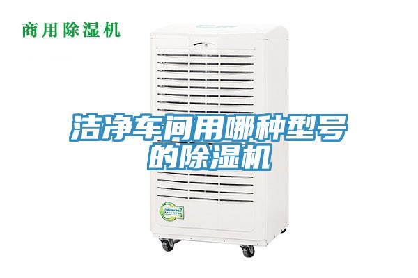 潔凈車(chē)間用哪種型號(hào)的除濕機(jī)