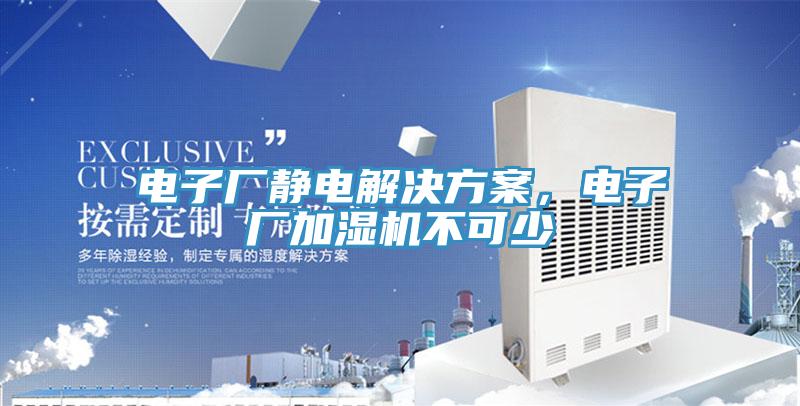 電子廠靜電解決方案，電子廠加濕機(jī)不可少