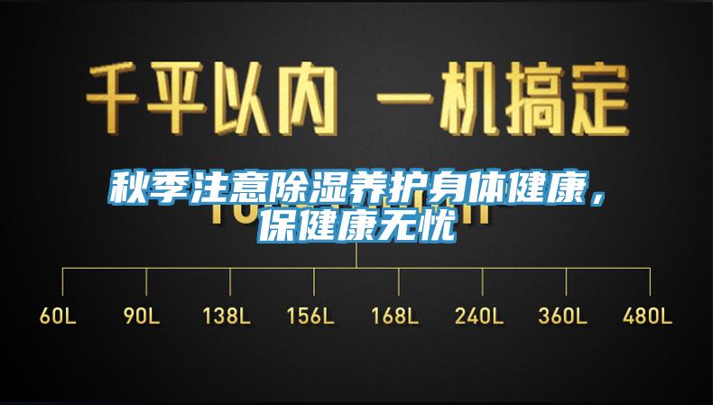 秋季注意除濕養(yǎng)護身體健康，保健康無憂