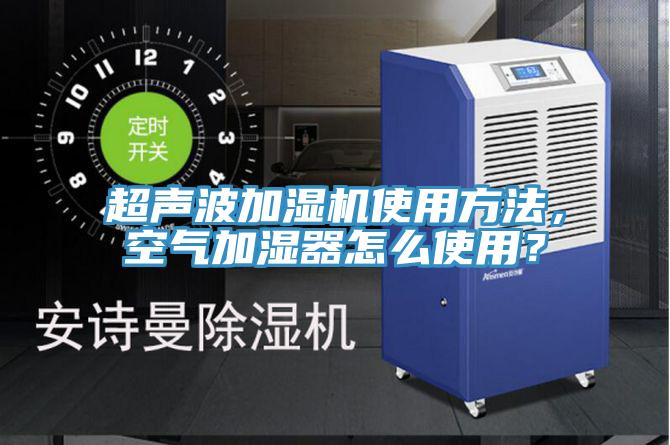 超聲波加濕機(jī)使用方法，空氣加濕器怎么使用？