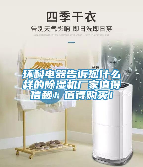 環(huán)科電器告訴您什么樣的除濕機廠家值得信賴！值得購買！