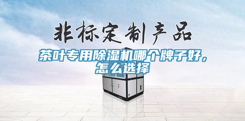 茶葉專用除濕機哪個牌子好，怎么選擇