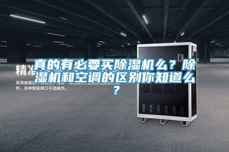 真的有必要買除濕機(jī)么？除濕機(jī)和空調(diào)的區(qū)別你知道么？