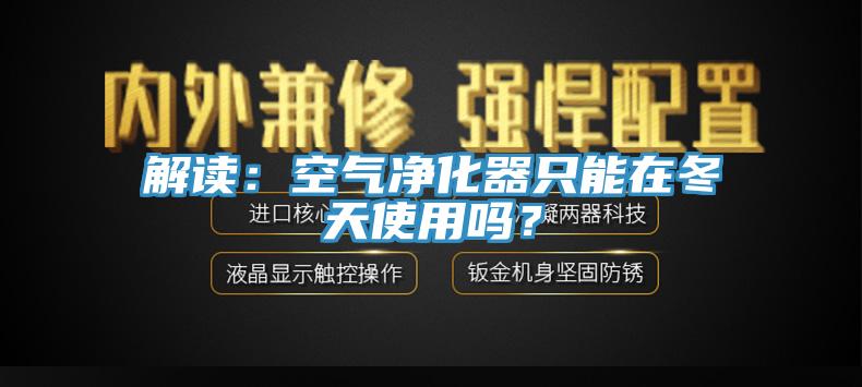 解讀：空氣凈化器只能在冬天使用嗎？