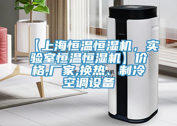 【上海恒溫恒濕機，實驗室恒溫恒濕機】價格,廠家,換熱、制冷空調(diào)設(shè)備