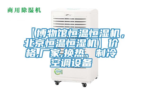 【博物館恒溫恒濕機，北京恒溫恒濕機】價格,廠家,換熱、制冷空調(diào)設(shè)備