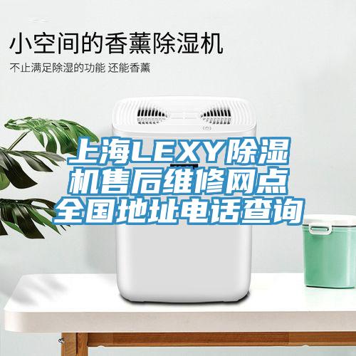 上海LEXY除濕機(jī)售后維修網(wǎng)點(diǎn)全國(guó)地址電話(huà)查詢(xún)