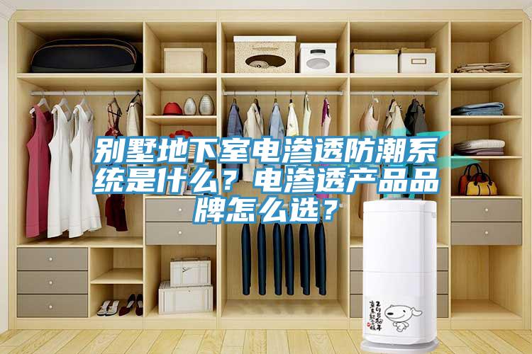 別墅地下室電滲透防潮系統(tǒng)是什么？電滲透產(chǎn)品品牌怎么選？