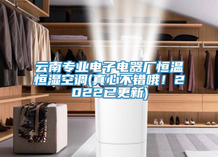 云南專業(yè)電子電器廠恒溫恒濕空調(diào)(真心不錯(cuò)哦！2022已更新)