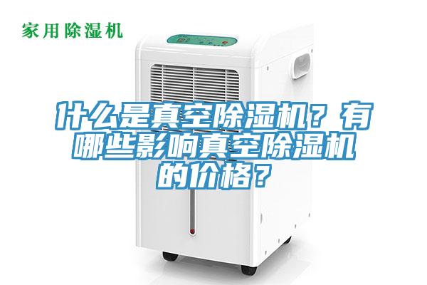 什么是真空除濕機？有哪些影響真空除濕機的價格？