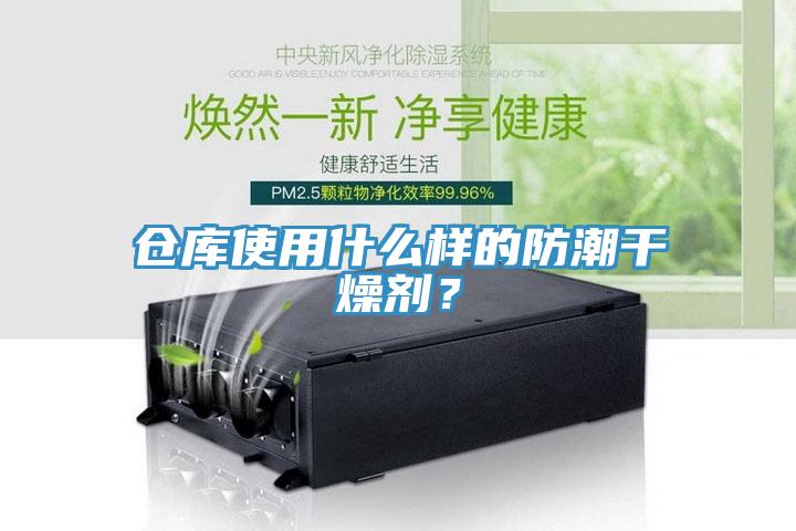 倉(cāng)庫(kù)使用什么樣的防潮干燥劑？