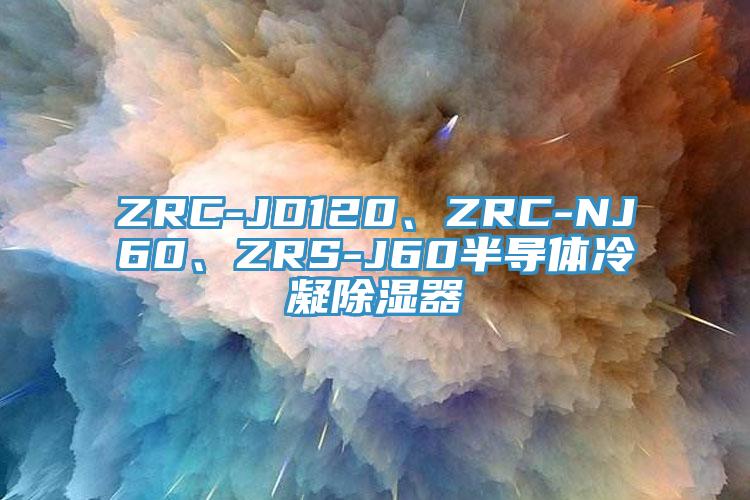 ZRC-JD120、ZRC-NJ60、ZRS-J60半導(dǎo)體冷凝除濕器