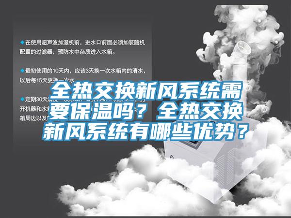 全熱交換新風(fēng)系統(tǒng)需要保溫嗎？全熱交換新風(fēng)系統(tǒng)有哪些優(yōu)勢(shì)？