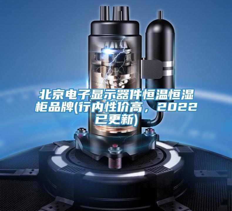 北京電子顯示器件恒溫恒濕柜品牌(行內(nèi)性價高，2022已更新)