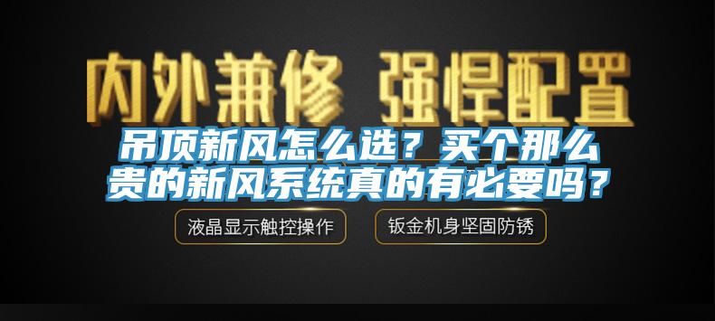 吊頂新風怎么選？買個那么貴的新風系統(tǒng)真的有必要嗎？