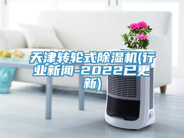 天津轉輪式除濕機(行業(yè)新聞-2022已更新)