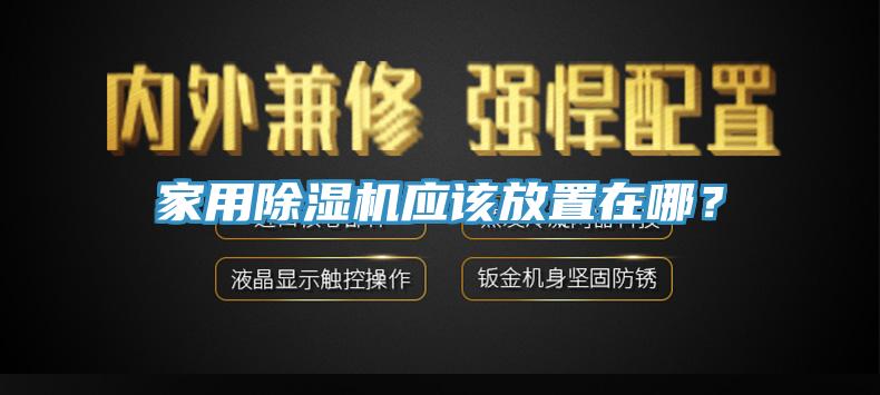 家用除濕機應(yīng)該放置在哪？