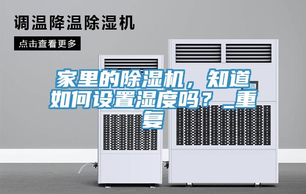 家里的除濕機，知道如何設(shè)置濕度嗎？_重復(fù)