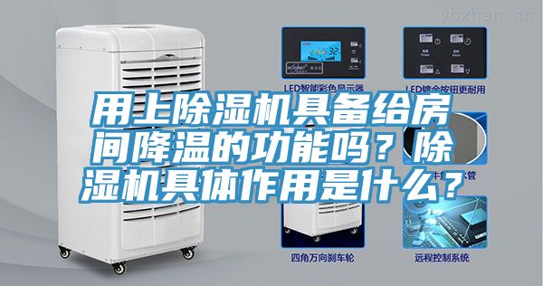 用上除濕機具備給房間降溫的功能嗎？除濕機具體作用是什么？