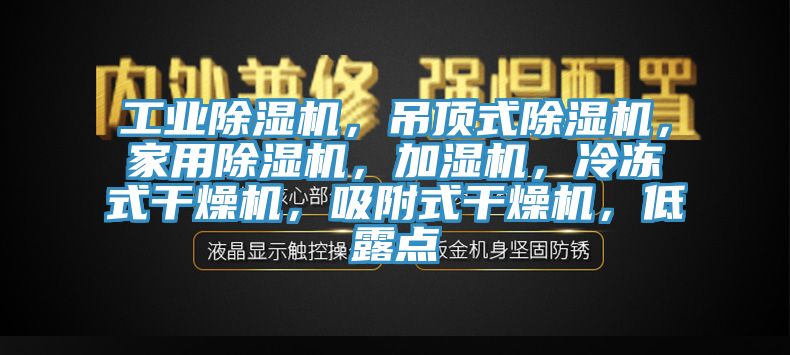 工業(yè)除濕機，吊頂式除濕機，家用除濕機，加濕機，冷凍式干燥機，吸附式干燥機，低露點