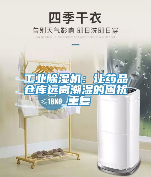 工業(yè)除濕機：讓藥品倉庫遠(yuǎn)離潮濕的困擾_重復(fù)