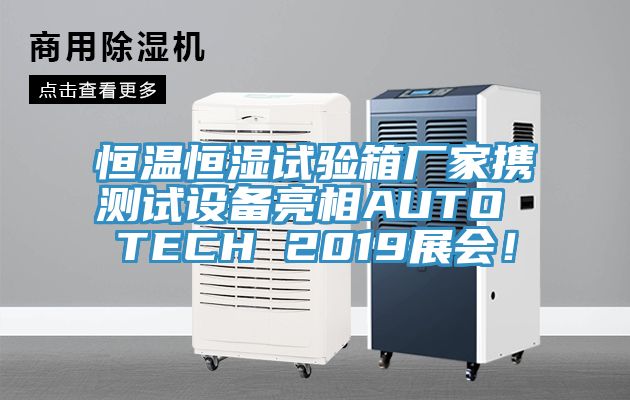 恒溫恒濕試驗(yàn)箱廠家攜測(cè)試設(shè)備亮相AUTO TECH 2019展會(huì)！