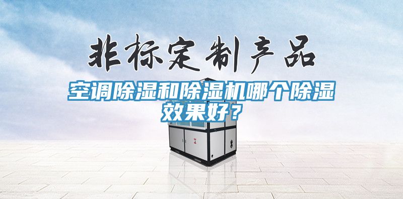 空調除濕和除濕機哪個除濕效果好？