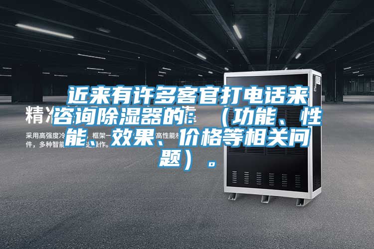 近來(lái)有許多客官打電話來(lái)咨詢除濕器的：（功能、性能、效果、價(jià)格等相關(guān)問(wèn)題）。