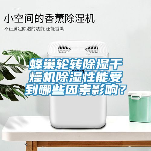 蜂巢輪轉除濕干燥機除濕性能受到哪些因素影響？