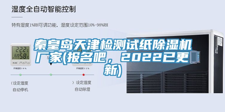 秦皇島天津檢測試紙除濕機廠家(報名吧，2022已更新)