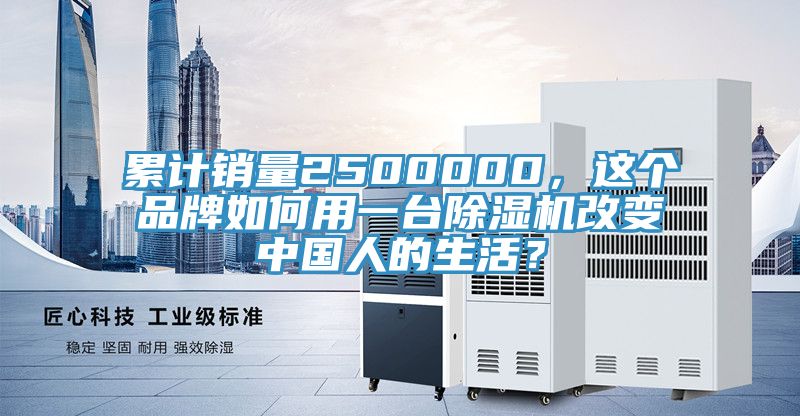 累計銷量2500000，這個品牌如何用一臺除濕機改變中國人的生活？