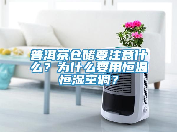 普洱茶倉儲要注意什么？為什么要用恒溫恒濕空調(diào)？