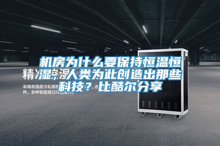 機房為什么要保持恒溫恒濕，人類為此創(chuàng)造出那些科技？比酷爾分享